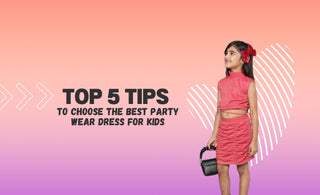 Top 5 Tips To Choose The Best Party Wear Dress For Kids